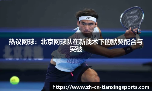 热议网球:北京网球队在新战术下的默契配合与突破