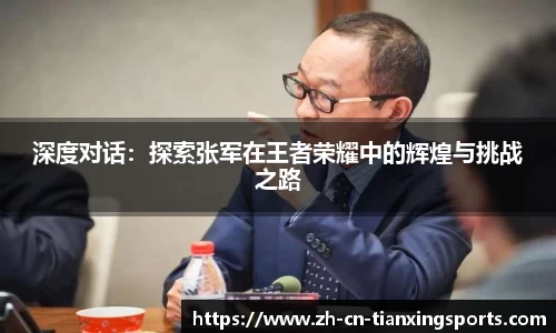 深度对话:探索张军在王者荣耀中的辉煌与挑战之路