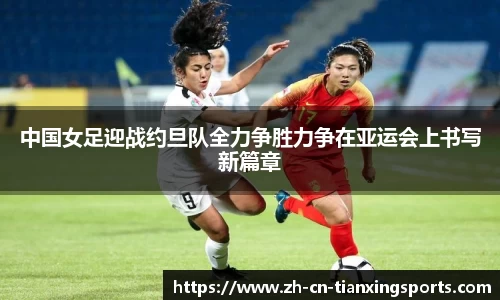 中国女足迎战约旦队全力争胜力争在亚运会上书写新篇章